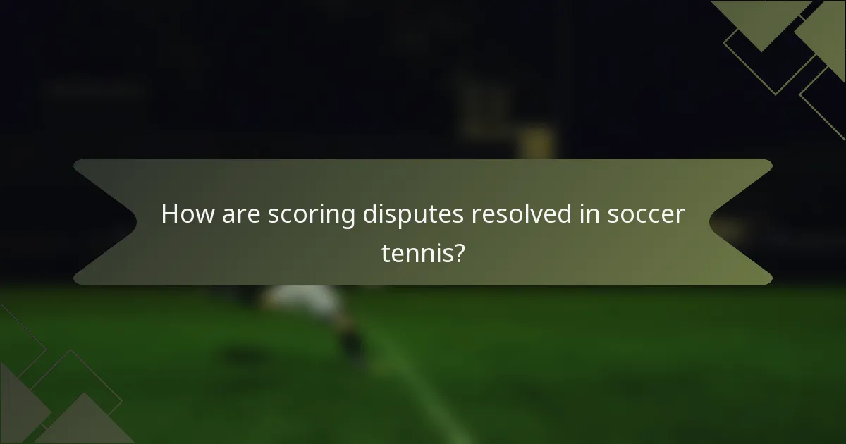 How are scoring disputes resolved in soccer tennis?