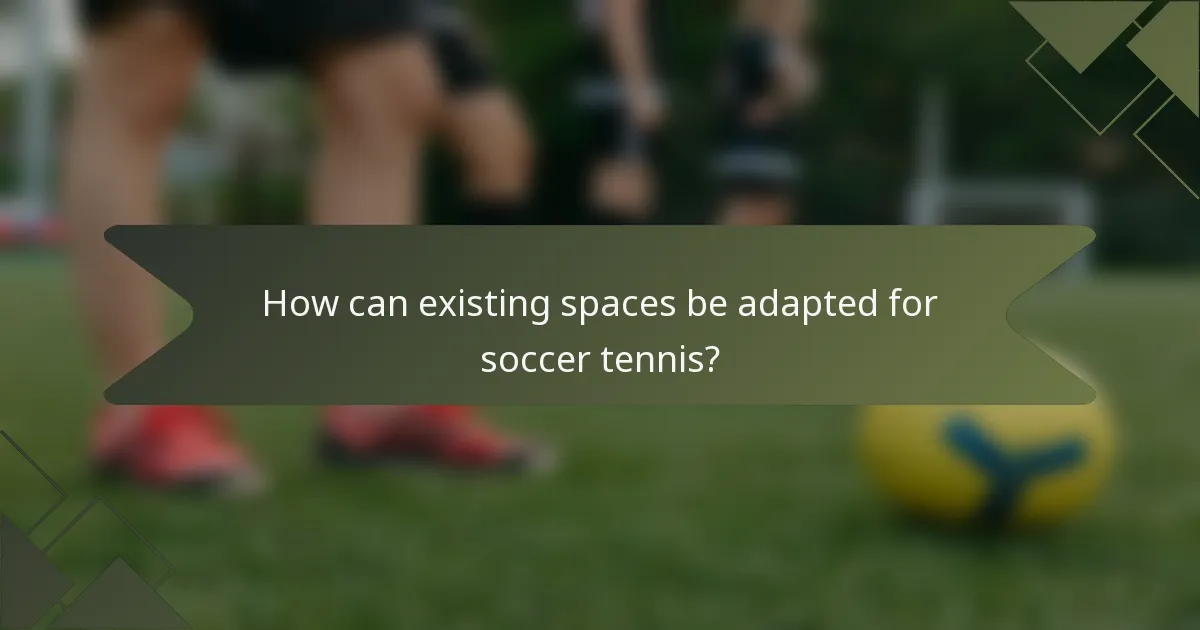 How can existing spaces be adapted for soccer tennis?