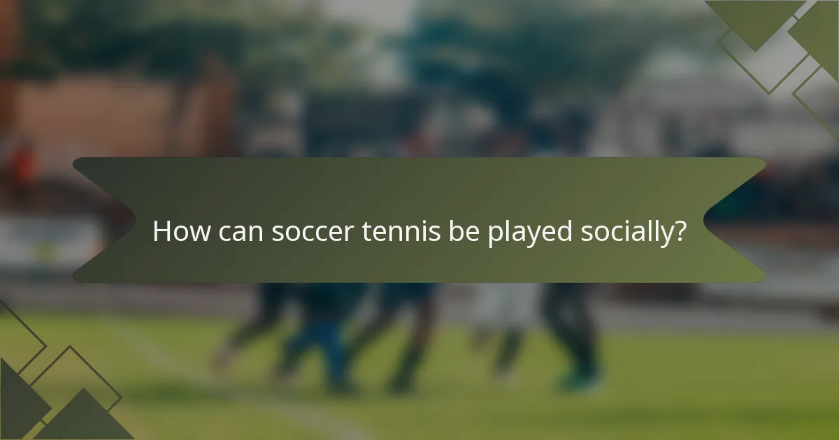 How can soccer tennis be played socially?