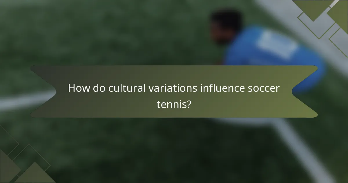 How do cultural variations influence soccer tennis?