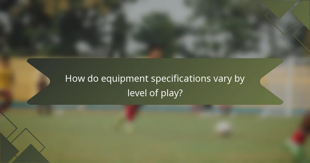 How do equipment specifications vary by level of play?