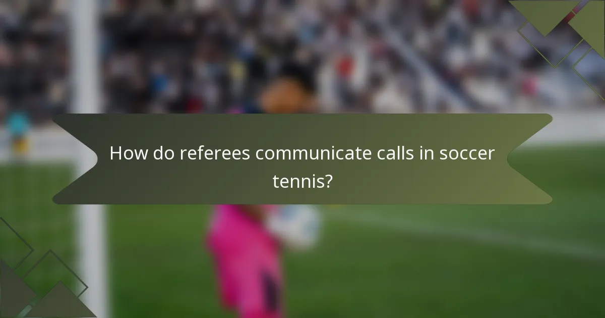 How do referees communicate calls in soccer tennis?