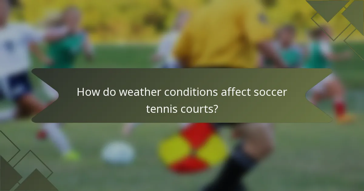 How do weather conditions affect soccer tennis courts?