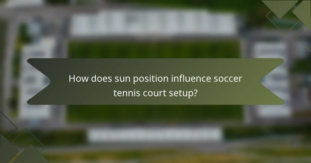 How does sun position influence soccer tennis court setup?