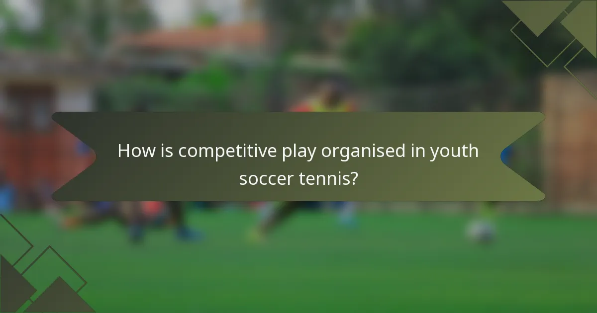 How is competitive play organised in youth soccer tennis?
