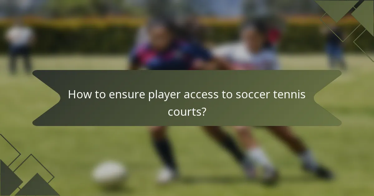 How to ensure player access to soccer tennis courts?
