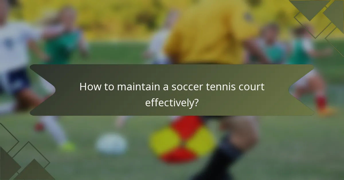How to maintain a soccer tennis court effectively?