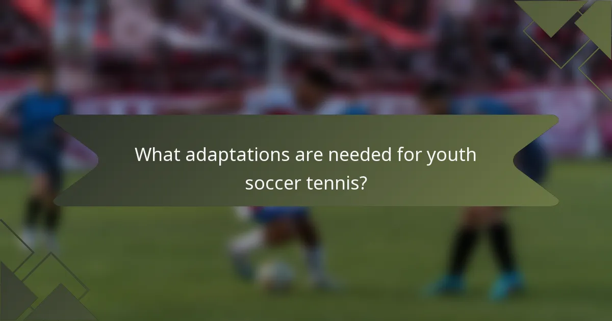 What adaptations are needed for youth soccer tennis?
