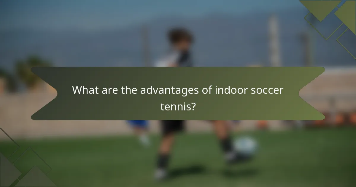 What are the advantages of indoor soccer tennis?