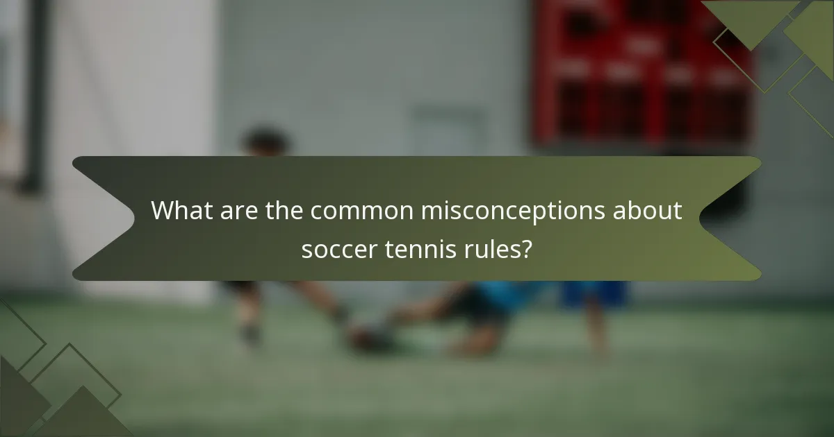 What are the common misconceptions about soccer tennis rules?