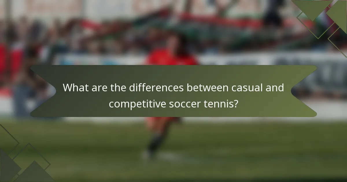 What are the differences between casual and competitive soccer tennis?