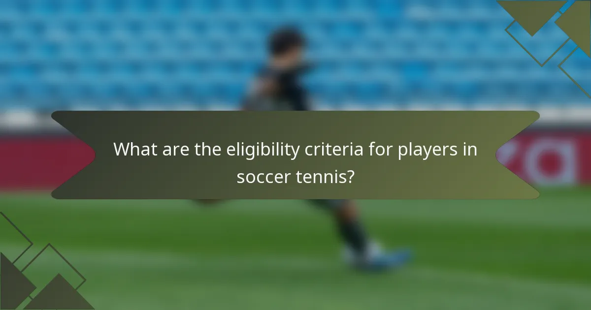 What are the eligibility criteria for players in soccer tennis?