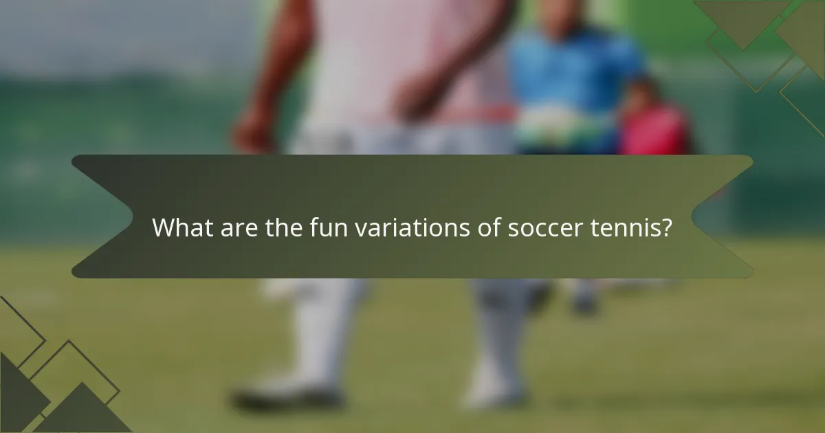 What are the fun variations of soccer tennis?