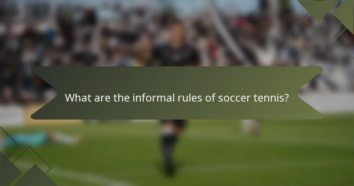 What are the informal rules of soccer tennis?