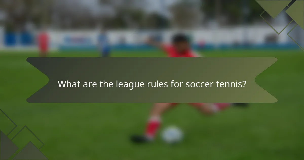 What are the league rules for soccer tennis?