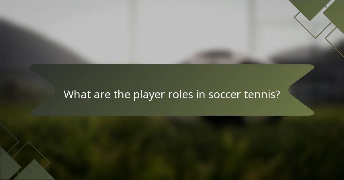 What are the player roles in soccer tennis?