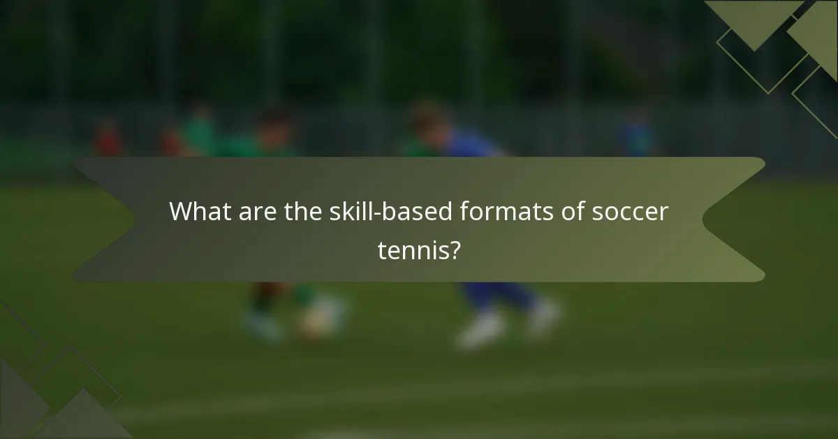 What are the skill-based formats of soccer tennis?