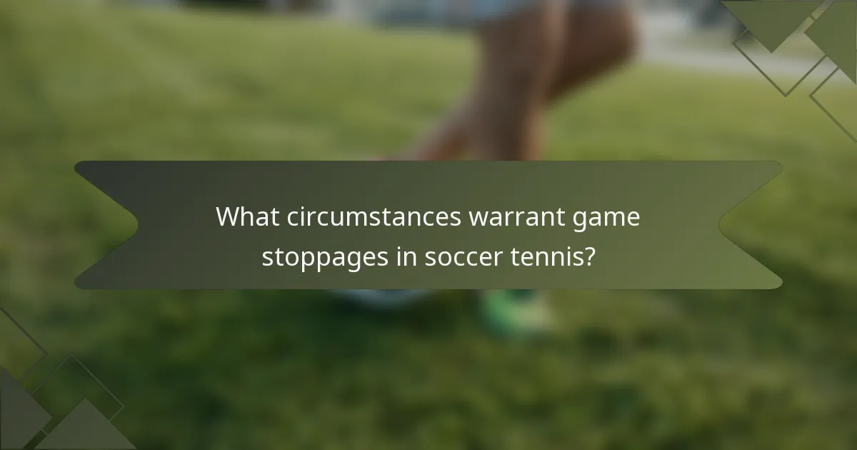 What circumstances warrant game stoppages in soccer tennis?