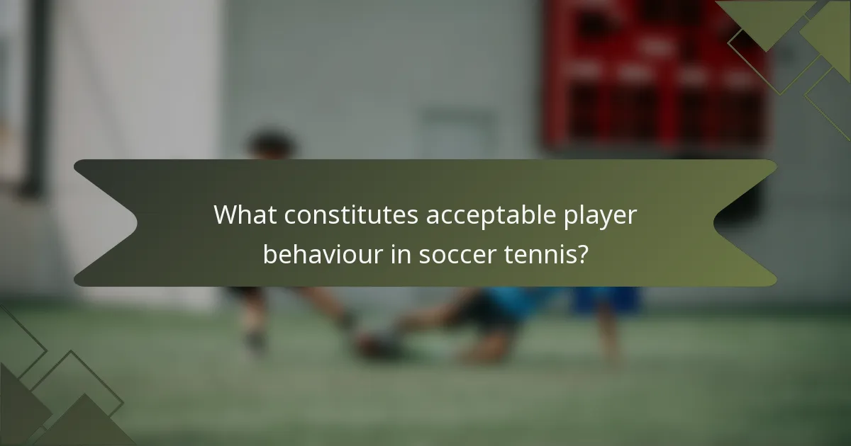 What constitutes acceptable player behaviour in soccer tennis?