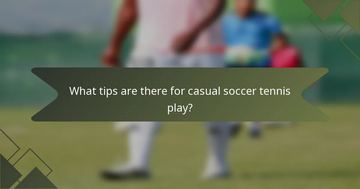 What tips are there for casual soccer tennis play?