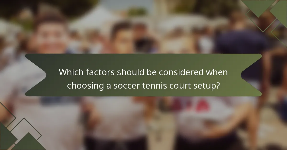 Which factors should be considered when choosing a soccer tennis court setup?